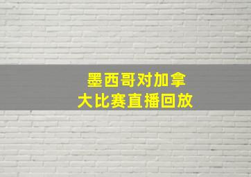 墨西哥对加拿大比赛直播回放