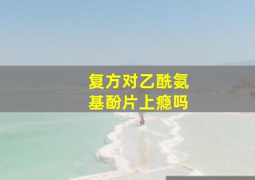 复方对乙酰氨基酚片上瘾吗