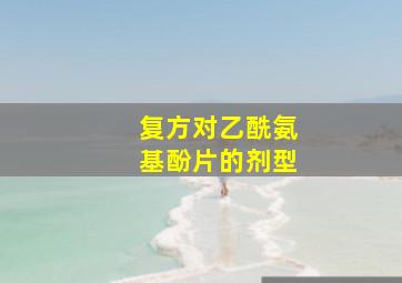 复方对乙酰氨基酚片的剂型