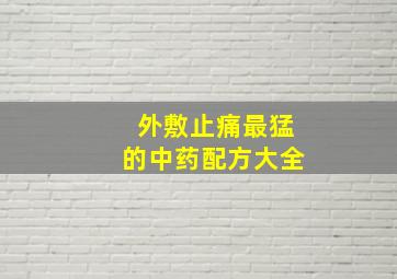 外敷止痛最猛的中药配方大全