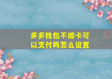 多多钱包不绑卡可以支付吗怎么设置