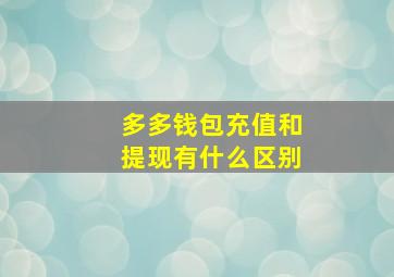 多多钱包充值和提现有什么区别