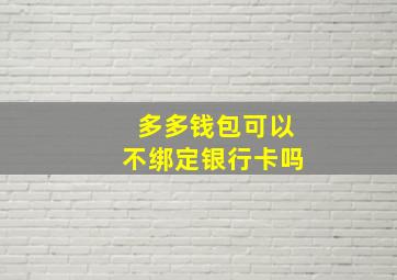 多多钱包可以不绑定银行卡吗