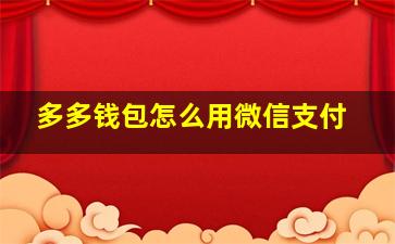 多多钱包怎么用微信支付