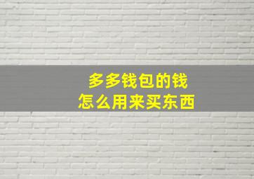 多多钱包的钱怎么用来买东西