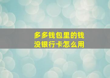 多多钱包里的钱没银行卡怎么用