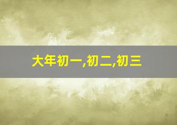 大年初一,初二,初三