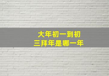 大年初一到初三拜年是哪一年