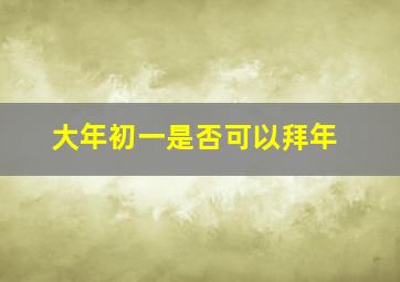 大年初一是否可以拜年