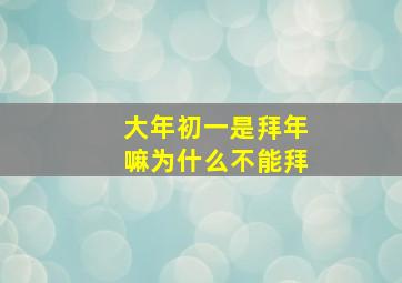 大年初一是拜年嘛为什么不能拜