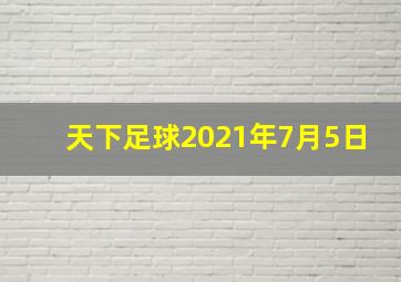 天下足球2021年7月5日