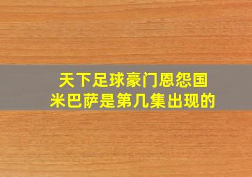 天下足球豪门恩怨国米巴萨是第几集出现的