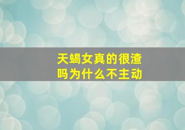 天蝎女真的很渣吗为什么不主动