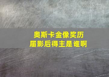 奥斯卡金像奖历届影后得主是谁啊