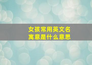 女孩常用英文名寓意是什么意思