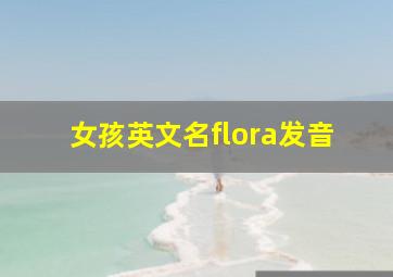 女孩英文名flora发音