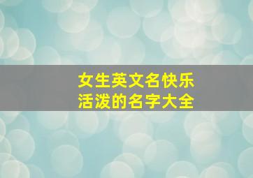 女生英文名快乐活泼的名字大全