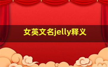 女英文名jelly释义