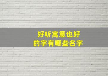 好听寓意也好的字有哪些名字