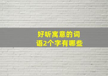 好听寓意的词语2个字有哪些