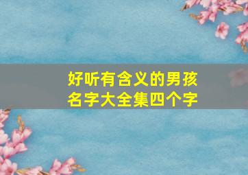 好听有含义的男孩名字大全集四个字