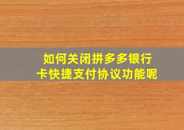 如何关闭拼多多银行卡快捷支付协议功能呢