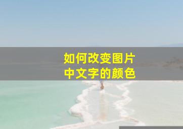 如何改变图片中文字的颜色