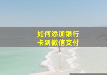 如何添加银行卡到微信支付