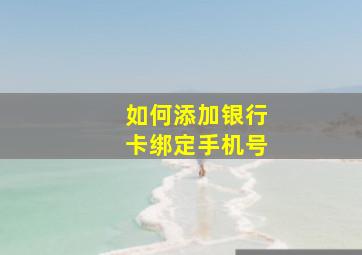 如何添加银行卡绑定手机号