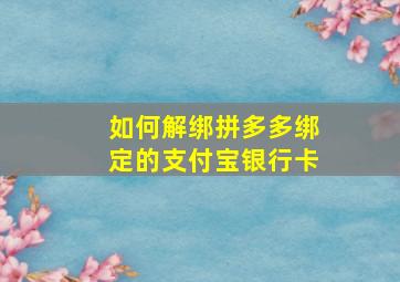 如何解绑拼多多绑定的支付宝银行卡