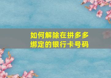 如何解除在拼多多绑定的银行卡号码