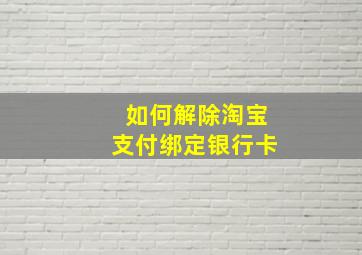 如何解除淘宝支付绑定银行卡