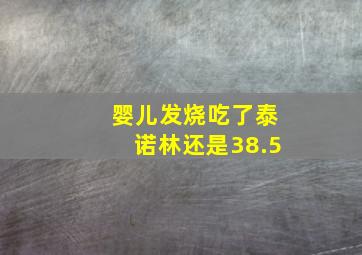 婴儿发烧吃了泰诺林还是38.5