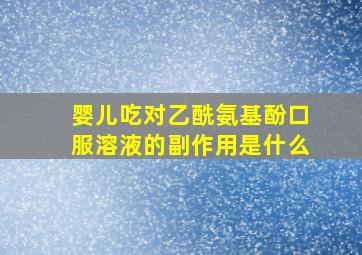 婴儿吃对乙酰氨基酚口服溶液的副作用是什么