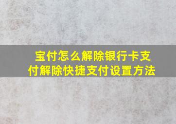 宝付怎么解除银行卡支付解除快捷支付设置方法