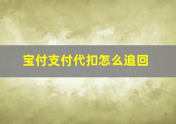 宝付支付代扣怎么追回