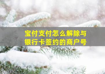 宝付支付怎么解除与银行卡签约的商户号