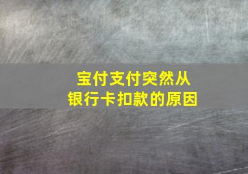 宝付支付突然从银行卡扣款的原因