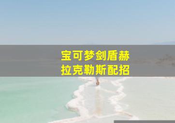 宝可梦剑盾赫拉克勒斯配招