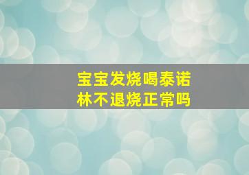 宝宝发烧喝泰诺林不退烧正常吗