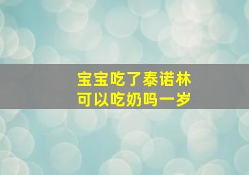 宝宝吃了泰诺林可以吃奶吗一岁