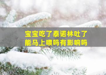 宝宝吃了泰诺林吐了能马上喂吗有影响吗