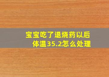 宝宝吃了退烧药以后体温35.2怎么处理