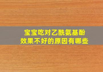 宝宝吃对乙酰氨基酚效果不好的原因有哪些