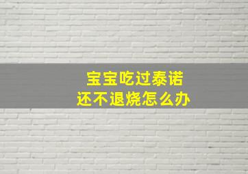 宝宝吃过泰诺还不退烧怎么办