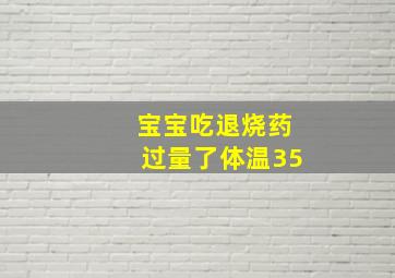 宝宝吃退烧药过量了体温35