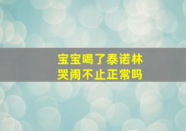 宝宝喝了泰诺林哭闹不止正常吗