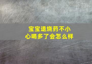 宝宝退烧药不小心喝多了会怎么样