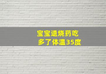 宝宝退烧药吃多了体温35度