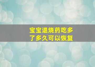 宝宝退烧药吃多了多久可以恢复